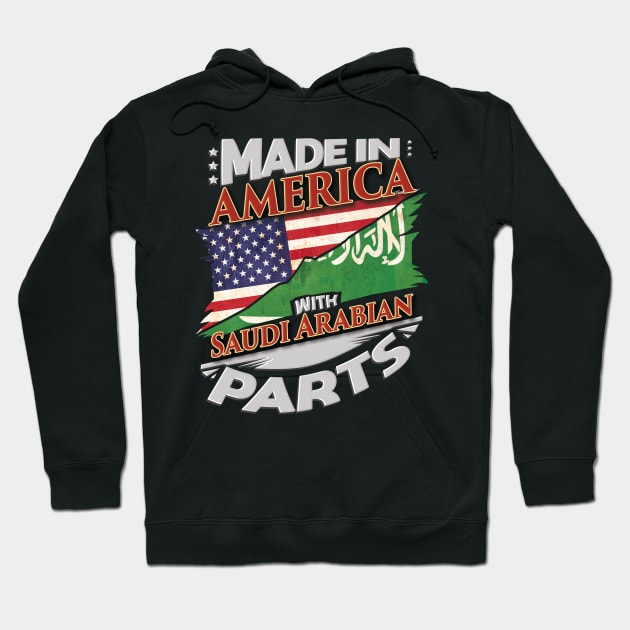 Made In America With Saudi Arabian Parts - Gift for Saudi Arabian From Saudi Arabia Hoodie by Country Flags